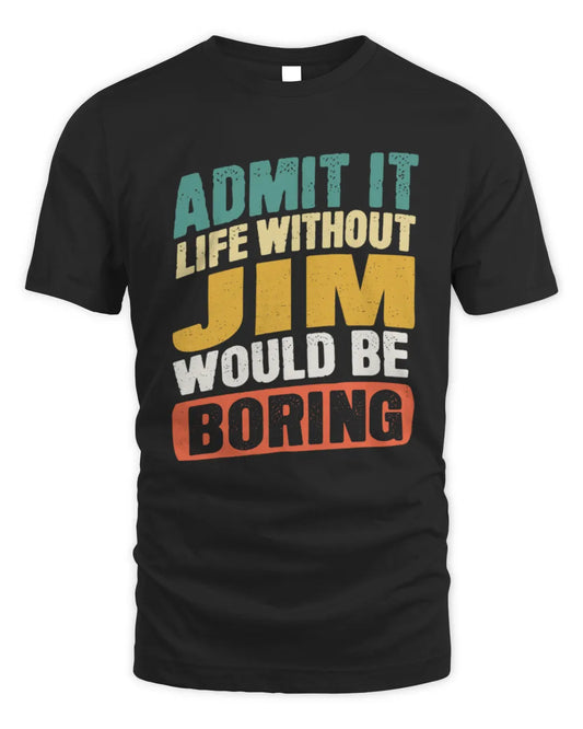 JIM TP88-K4-229
Personalized Funny Quote Apparel “Life Without NAME Would Be Boring” - Unisex Standard T-Shirt - Black