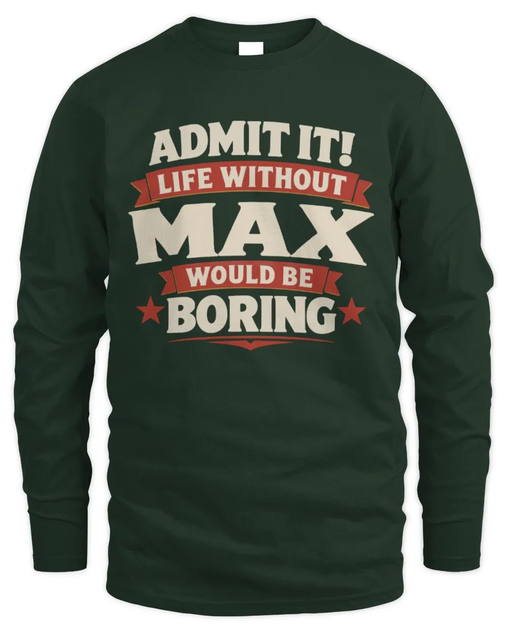 MAX P4 KT003 Personalized Funny Quote Apparel “Life Without NAME Would Be Boring” - Men's Long Sleeved T-Shirt - Forest Green