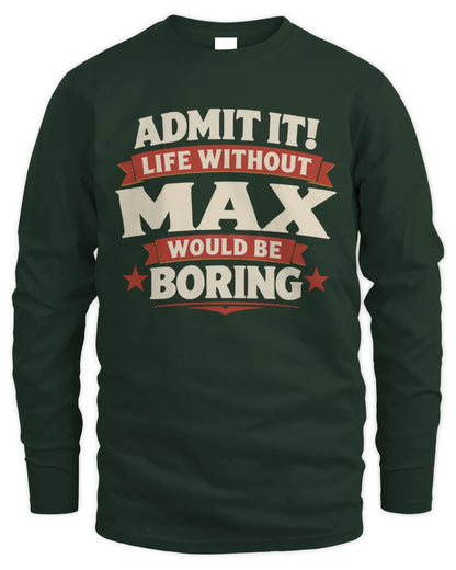 MAX P4 KT003 Personalized Funny Quote Apparel “Life Without NAME Would Be Boring” - Men's Long Sleeved T-Shirt - Forest Green
