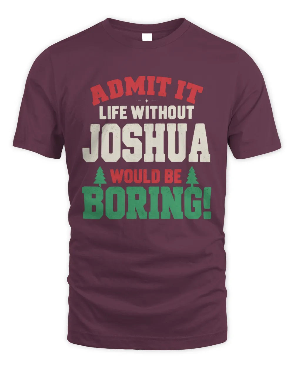 JOSHUA P5 TH08 Christmas T-Shirt – “Life Without NAME Would Be Boring” - Unisex Standard T-Shirt - Maroon