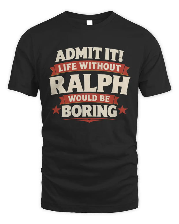 RALPH P4 KT003 Personalized Funny Quote Apparel “Life Without NAME Would Be Boring”