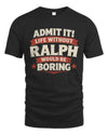 RALPH P4 KT003 Personalized Funny Quote Apparel “Life Without NAME Would Be Boring”