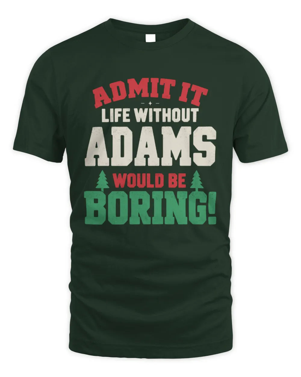 ADAMS P5 TH08 Christmas T-Shirt – “Life Without NAME Would Be Boring” - Unisex Standard T-Shirt - Forest Green