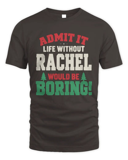 RACHEL P5 TH08 Christmas T-Shirt – “Life Without NAME Would Be Boring” - Unisex Standard T-Shirt - Dark Chocolate