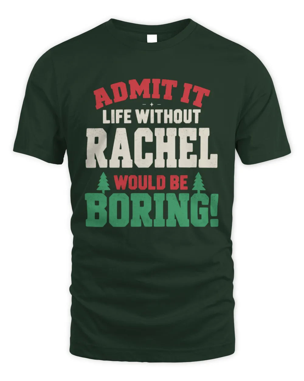 RACHEL P5 TH08 Christmas T-Shirt – “Life Without NAME Would Be Boring” - Unisex Standard T-Shirt - Forest Green