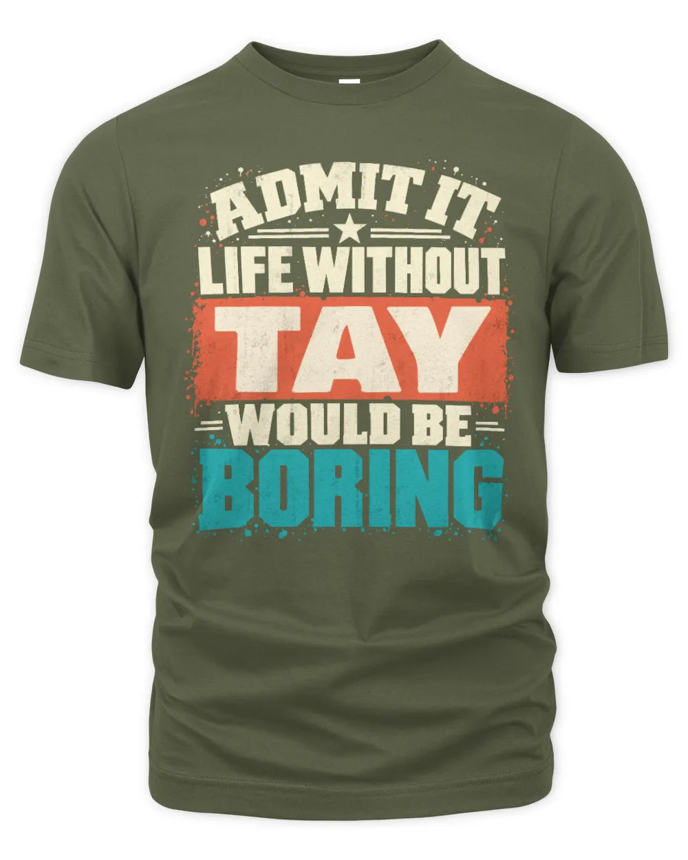 TAY P02-TH11-226 Personalized Admit It Life Without [Name] Would Be Boring T-Shirt - Custom Name Funny Gift - Unisex Standard T-Shirt - Military Green