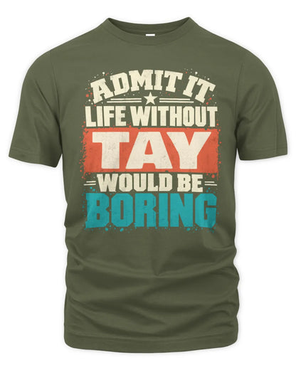 TAY P02-TH11-226 Personalized Admit It Life Without [Name] Would Be Boring T-Shirt - Custom Name Funny Gift - Unisex Standard T-Shirt - Military Green