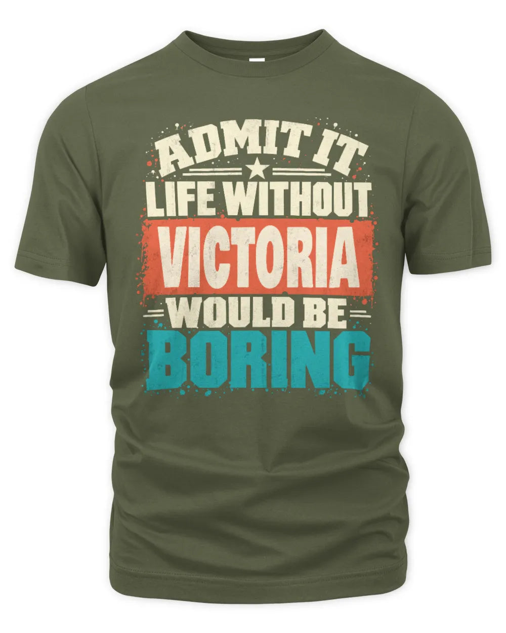 VICTORIA P02-TH11-226 Personalized Admit It Life Without [Name] Would Be Boring T-Shirt - Custom Name Funny Gift - Unisex Standard T-Shirt - Military Green