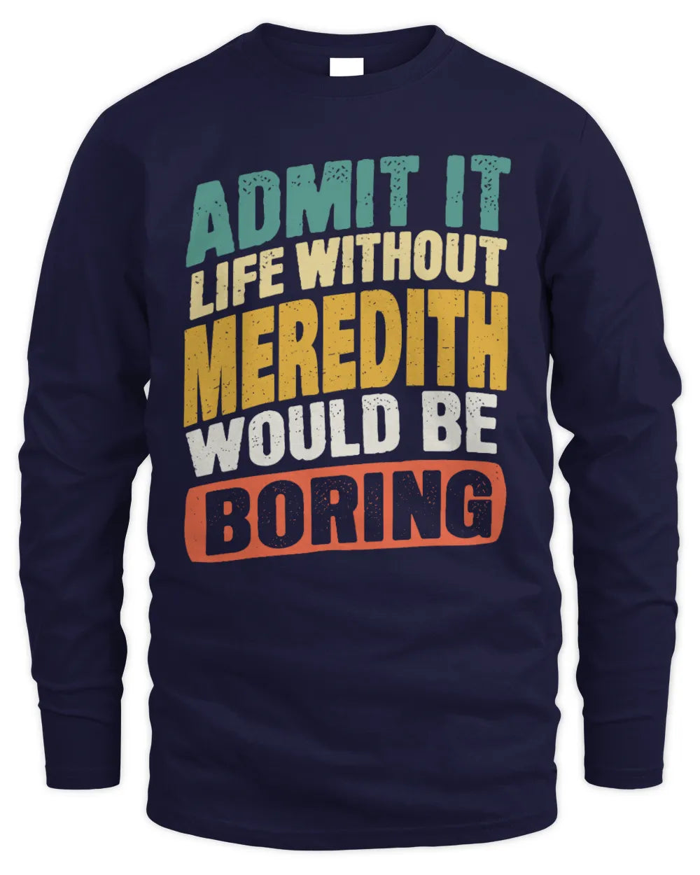 MEREDITH TP88-K4-229
Personalized Funny Quote Apparel “Life Without NAME Would Be Boring” - Men's Long Sleeved T-Shirt - Navy