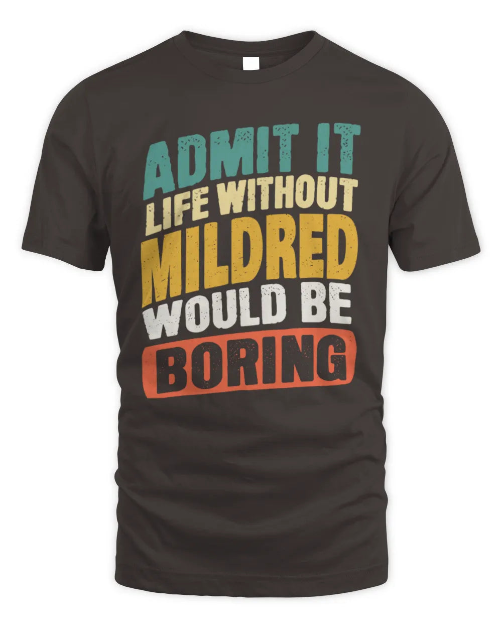 MILDRED TP88-K4-229
Personalized Funny Quote Apparel “Life Without NAME Would Be Boring” - Unisex Standard T-Shirt - Dark Chocolate