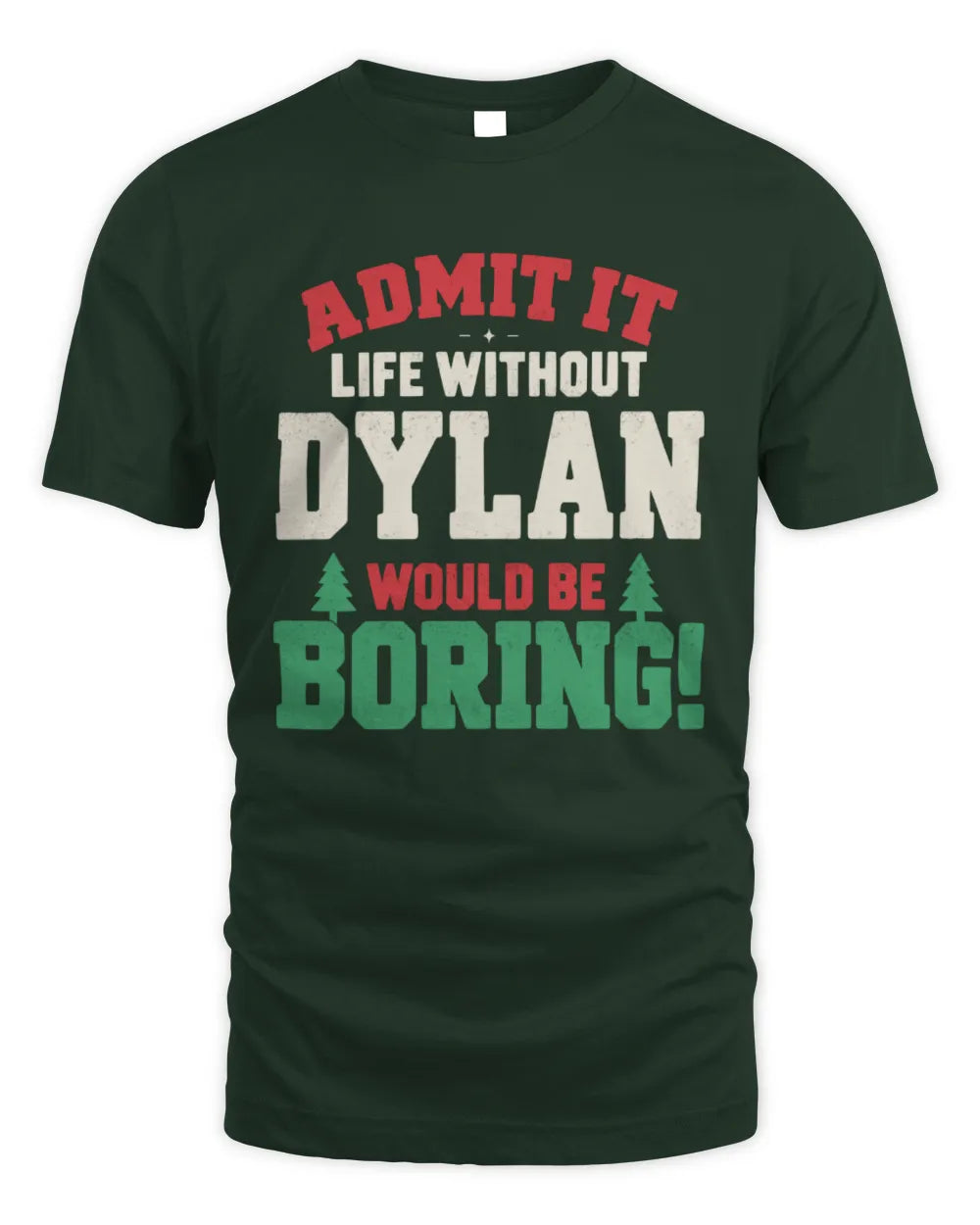 DYLAN P5 TH08 Christmas T-Shirt – “Life Without NAME Would Be Boring” - Unisex Standard T-Shirt - Forest Green
