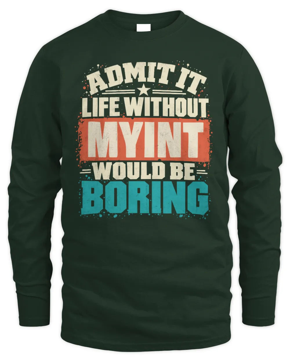 MYINT P02-TH11-226 Personalized Admit It Life Without [Name] Would Be Boring T-Shirt - Custom Name Funny Gift - Men's Long Sleeved T-Shirt - Forest Green