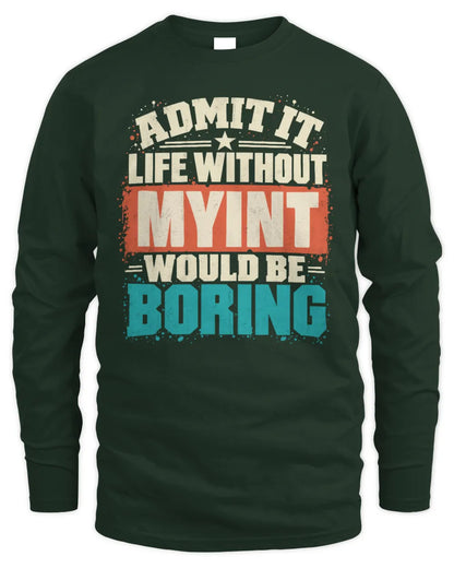 MYINT P02-TH11-226 Personalized Admit It Life Without [Name] Would Be Boring T-Shirt - Custom Name Funny Gift - Men's Long Sleeved T-Shirt - Forest Green