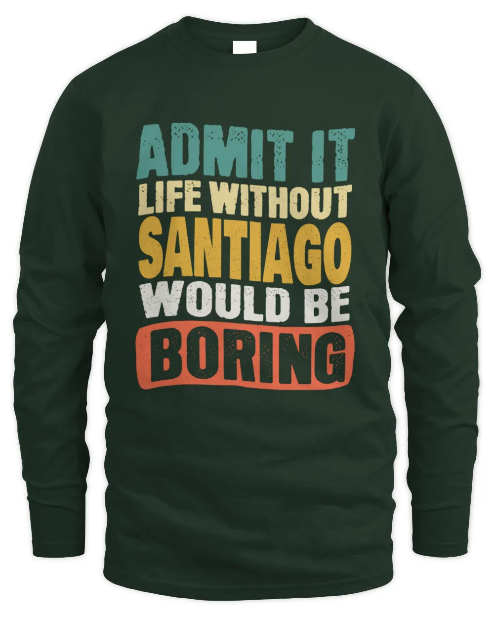 SANTIAGO TP86-K3-229 Personalized Funny Quote Apparel “Life Without NAME Would Be Boring” - Men's Long Sleeved T-Shirt - Forest Green