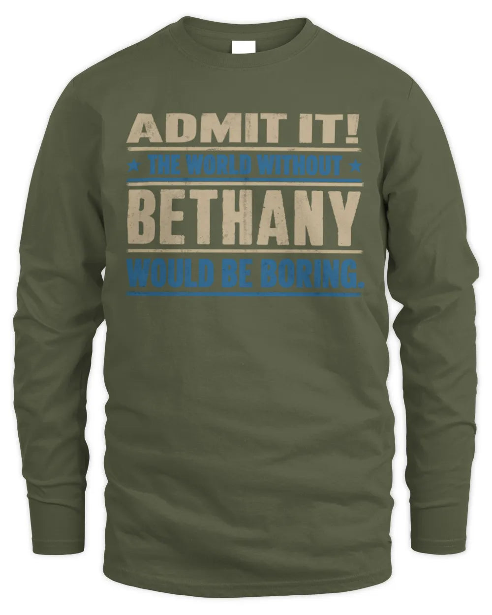 BETHANY TP68-K2-968 – Personalized Funny Quote Apparel “The World Without NAME Would Be Boring” - Men's Long Sleeved T-Shirt - Military Green