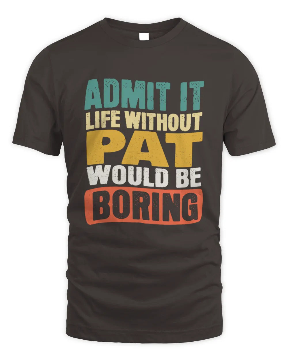 PAT TP86-K3-229 Personalized Funny Quote Apparel “Life Without NAME Would Be Boring” - Unisex Standard T-Shirt - Dark Chocolate