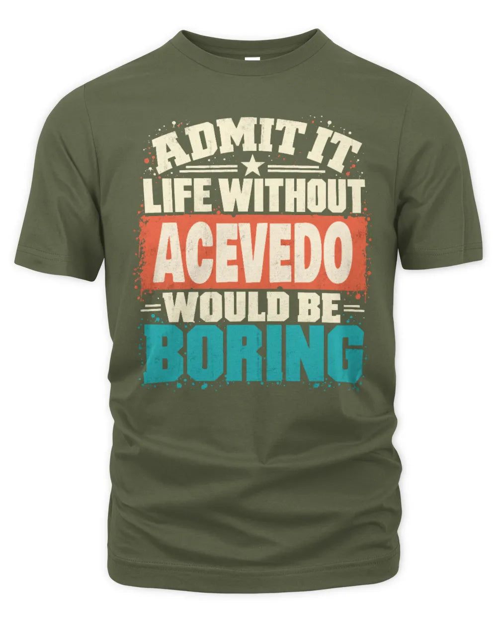 ACEVEDO P02-TH11-226 Personalized Admit It Life Without [Name] Would Be Boring T-Shirt - Custom Name Funny Gift - Unisex Standard T-Shirt - Military Green