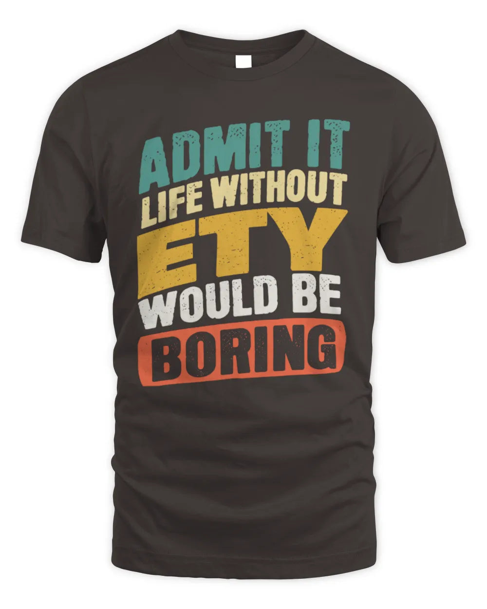 ETY TP88-K4-229
Personalized Funny Quote Apparel “Life Without NAME Would Be Boring” - Unisex Standard T-Shirt - Dark Chocolate