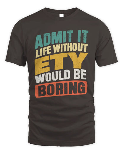 ETY TP88-K4-229
Personalized Funny Quote Apparel “Life Without NAME Would Be Boring” - Unisex Standard T-Shirt - Dark Chocolate