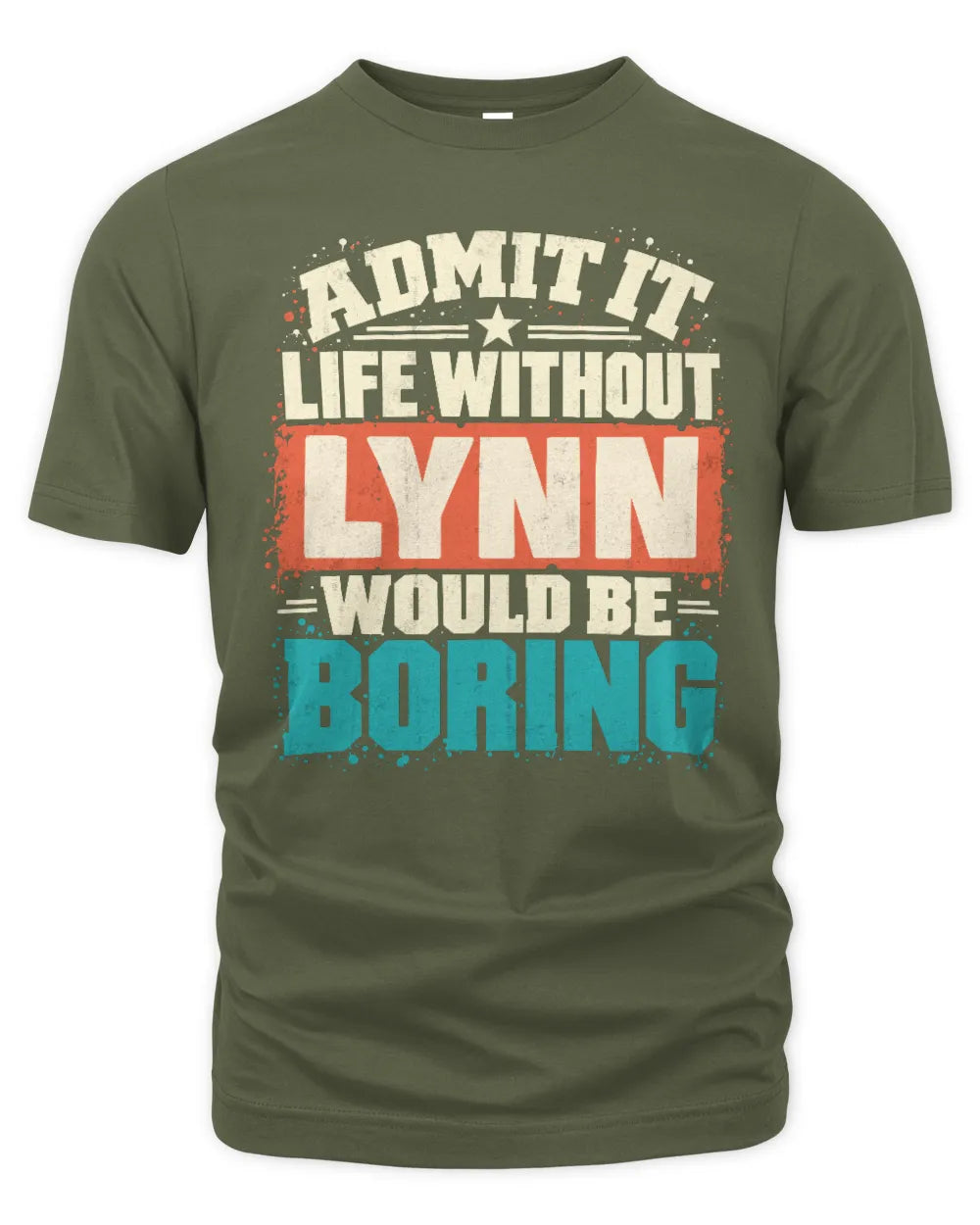 LYNN P02-TH11-226 Personalized Admit It Life Without [Name] Would Be Boring T-Shirt - Custom Name Funny Gift - Unisex Standard T-Shirt - Military Green