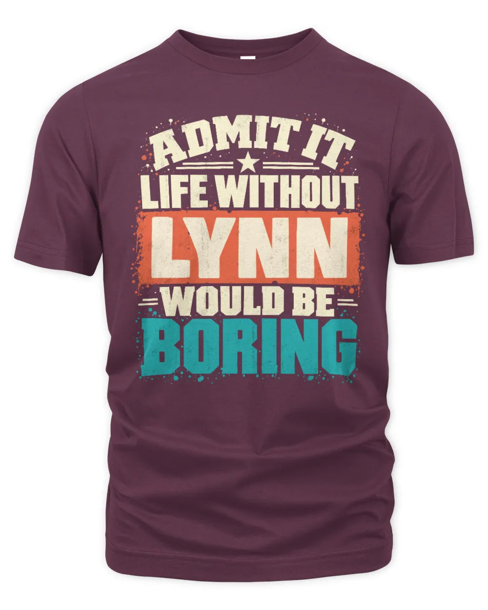 LYNN P02-TH11-226 Personalized Admit It Life Without [Name] Would Be Boring T-Shirt - Custom Name Funny Gift - Unisex Standard T-Shirt - Maroon