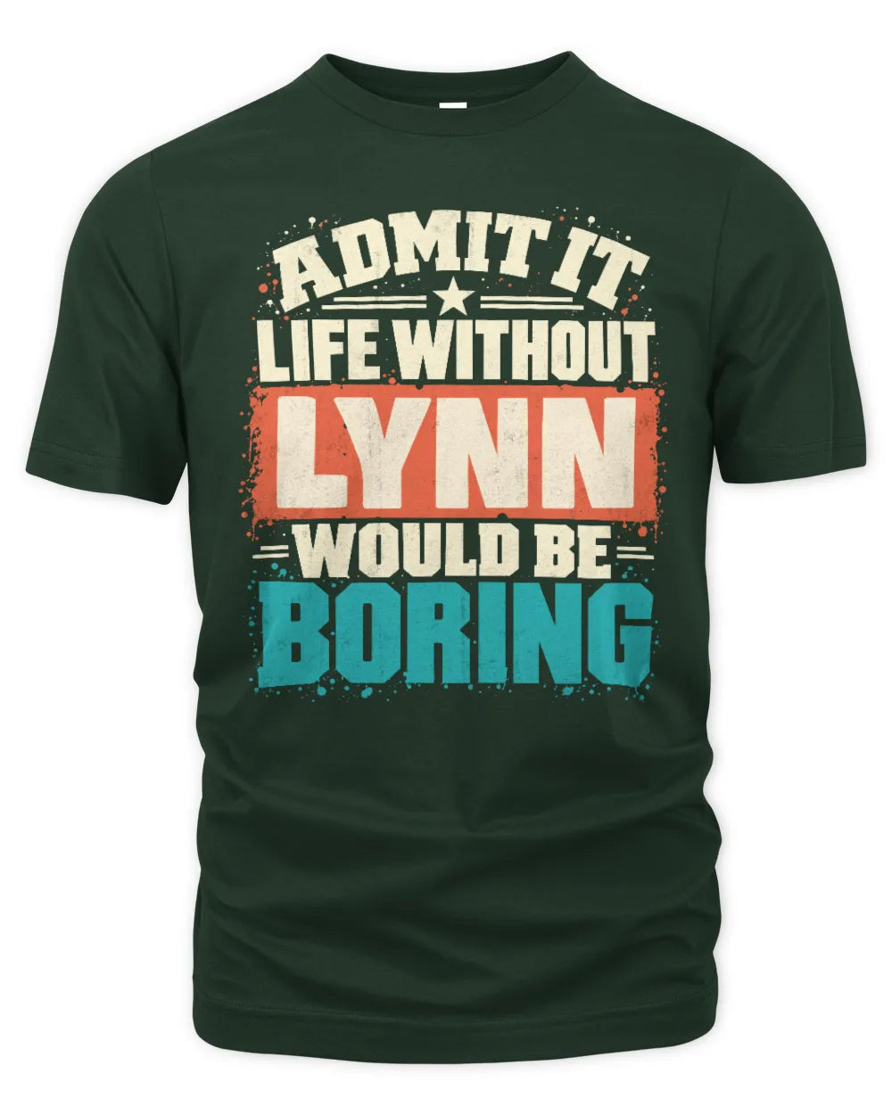 LYNN P02-TH11-226 Personalized Admit It Life Without [Name] Would Be Boring T-Shirt - Custom Name Funny Gift - Unisex Standard T-Shirt - Forest Green