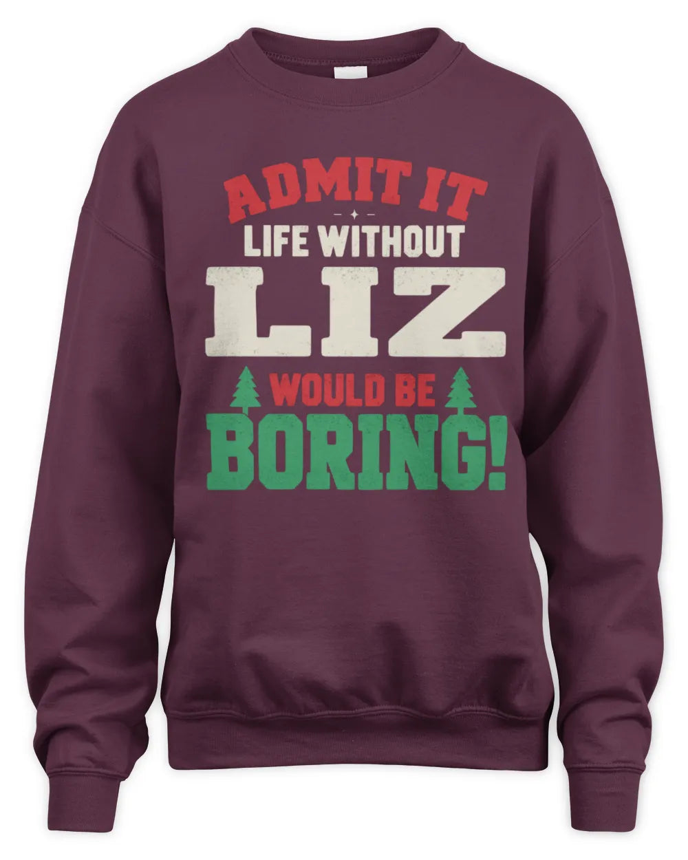 LIZ P5 TH08 Christmas T-Shirt – “Life Without NAME Would Be Boring” - Unisex Sweatshirt - Maroon