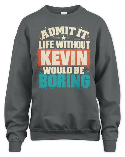 KEVIN P02-TH11-226 Personalized Admit It Life Without [Name] Would Be Boring T-Shirt - Custom Name Funny Gift - Unisex Sweatshirt - Charcoal