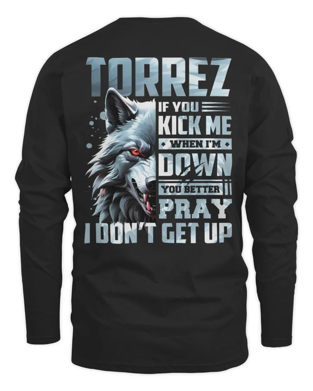 TORREZ AP62-K4-666 - Personalized Fierce Wolf Quote Apparel “If You Kick Me When I’m Down, You Better Pray I Don’t Get Up” - Men's Long Sleeved T-Shirt - Black