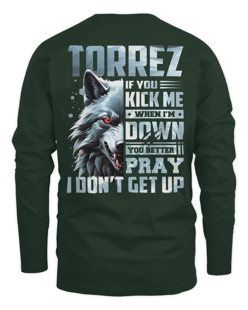 TORREZ AP62-K4-666 - Personalized Fierce Wolf Quote Apparel “If You Kick Me When I’m Down, You Better Pray I Don’t Get Up” - Men's Long Sleeved T-Shirt - Forest Green