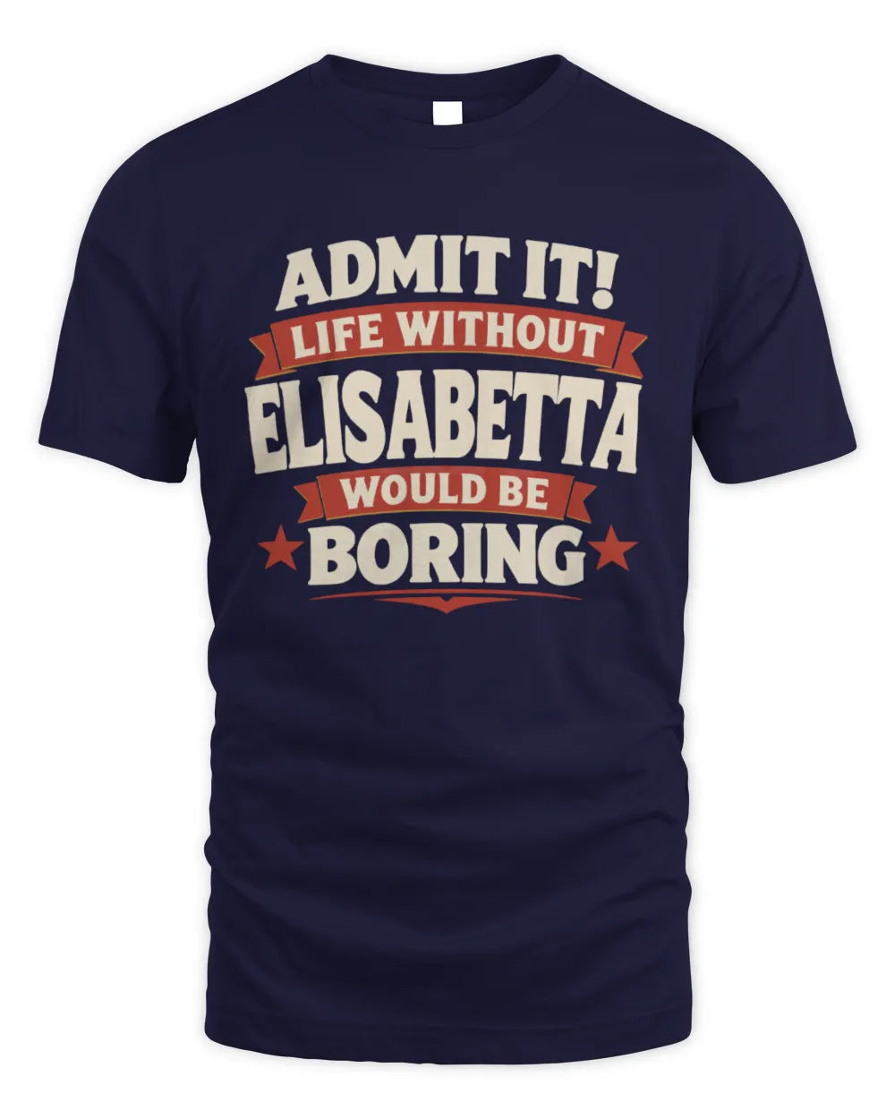 ELISABETTA P4 KT003 Personalized Funny Quote Apparel “Life Without NAME Would Be Boring” - Unisex Standard T-Shirt - Navy