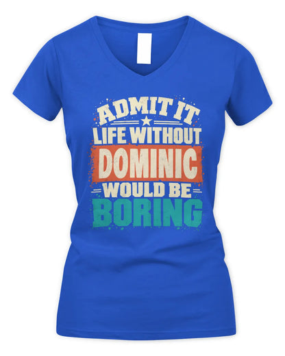 DOMINIC P02-TH11-226 Personalized Admit It Life Without [Name] Would Be Boring T-Shirt - Custom Name Funny Gift - Women's V-Neck T-Shirt - Royal