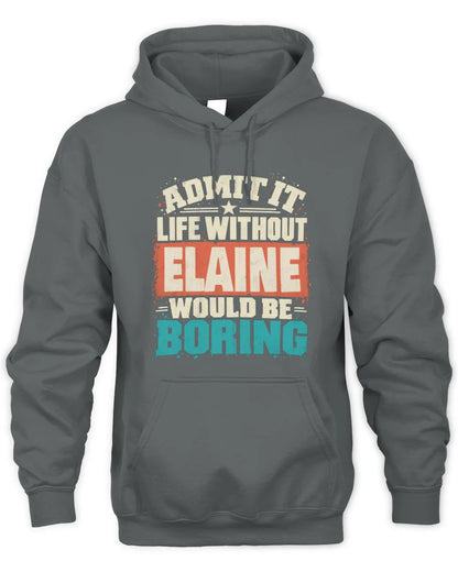 ELAINE P02-TH11-226 Personalized Admit It Life Without [Name] Would Be Boring T-Shirt - Custom Name Funny Gift - Unisex Hoodie - Charcoal