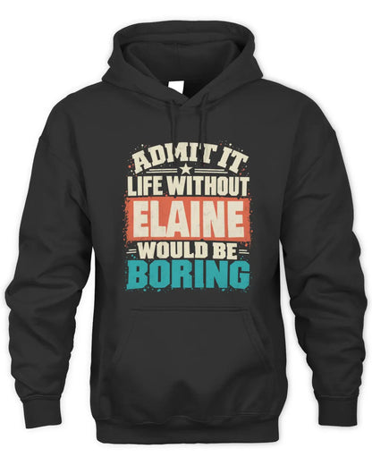 ELAINE P02-TH11-226 Personalized Admit It Life Without [Name] Would Be Boring T-Shirt - Custom Name Funny Gift - Unisex Hoodie - Black