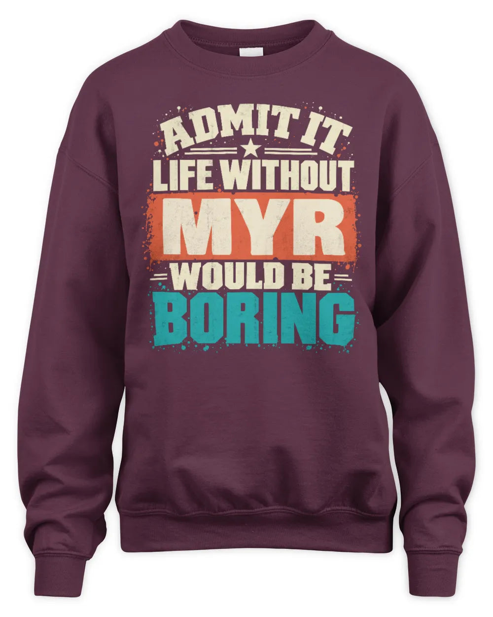 MYR P02-TH11-226 Personalized Admit It Life Without [Name] Would Be Boring T-Shirt - Custom Name Funny Gift - Unisex Sweatshirt - Maroon