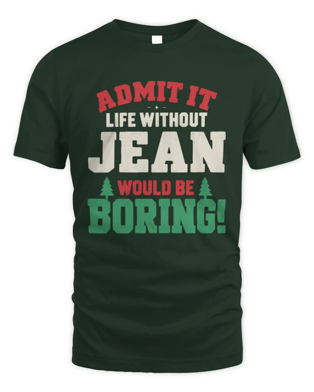 JEAN P5 TH08 Christmas T-Shirt – “Life Without NAME Would Be Boring” - Unisex Standard T-Shirt - Forest Green