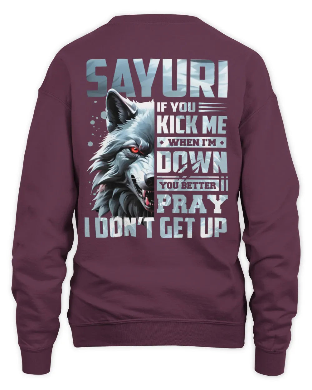 SAYURI AP62-K4-666 - Personalized Fierce Wolf Quote Apparel “If You Kick Me When I’m Down, You Better Pray I Don’t Get Up” - Unisex Sweatshirt - Maroon