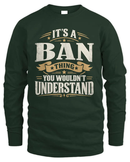 BAN P08 TH51 - Personalized “It’s a/an [NAME] Thing – You Wouldn’t Understand” Shirt - Men's Long Sleeved T-Shirt - Forest Green