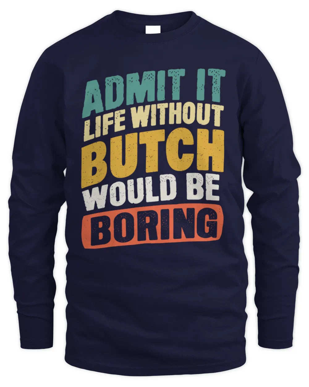 BUTCH TP88-K4-229
Personalized Funny Quote Apparel “Life Without NAME Would Be Boring” - Men's Long Sleeved T-Shirt - Navy
