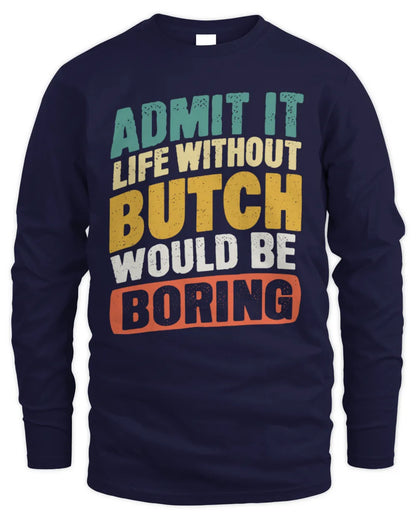 BUTCH TP88-K4-229
Personalized Funny Quote Apparel “Life Without NAME Would Be Boring” - Men's Long Sleeved T-Shirt - Navy