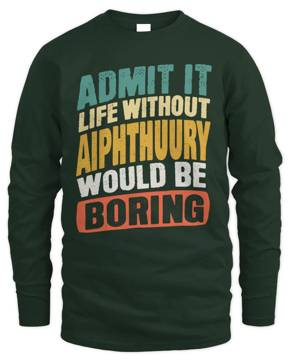 AIPHTHUURY TP88-K4-229
Personalized Funny Quote Apparel “Life Without NAME Would Be Boring” - Men's Long Sleeved T-Shirt - Forest Green