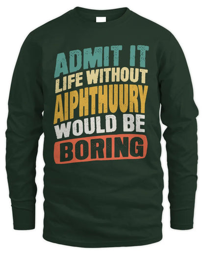 AIPHTHUURY TP88-K4-229
Personalized Funny Quote Apparel “Life Without NAME Would Be Boring” - Men's Long Sleeved T-Shirt - Forest Green