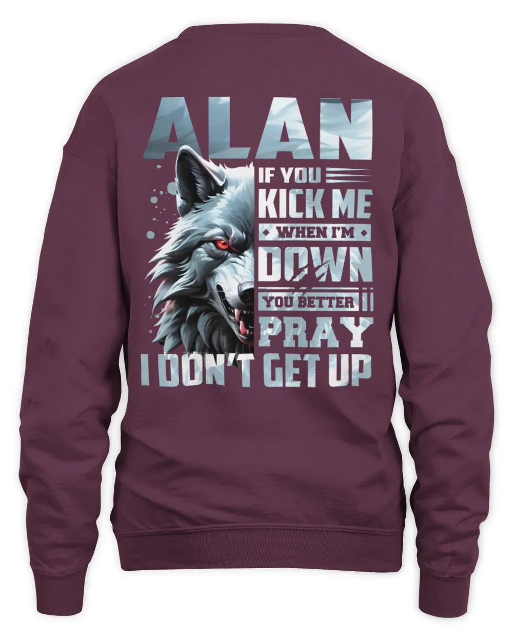 ALAN AP62-K4-666 - Personalized Fierce Wolf Quote Apparel “If You Kick Me When I’m Down, You Better Pray I Don’t Get Up” - Unisex Sweatshirt - Maroon