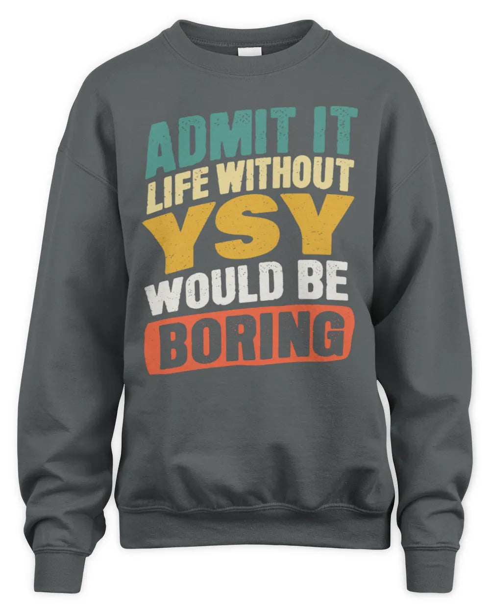 YSY TP88-K4-229
Personalized Funny Quote Apparel “Life Without NAME Would Be Boring” - Unisex Sweatshirt - Charcoal