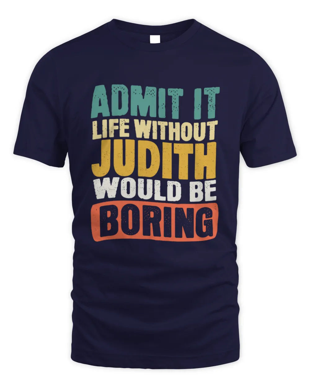 JUDITH TP86-K3-229 Personalized Funny Quote Apparel “Life Without NAME Would Be Boring” - Unisex Standard T-Shirt - Navy