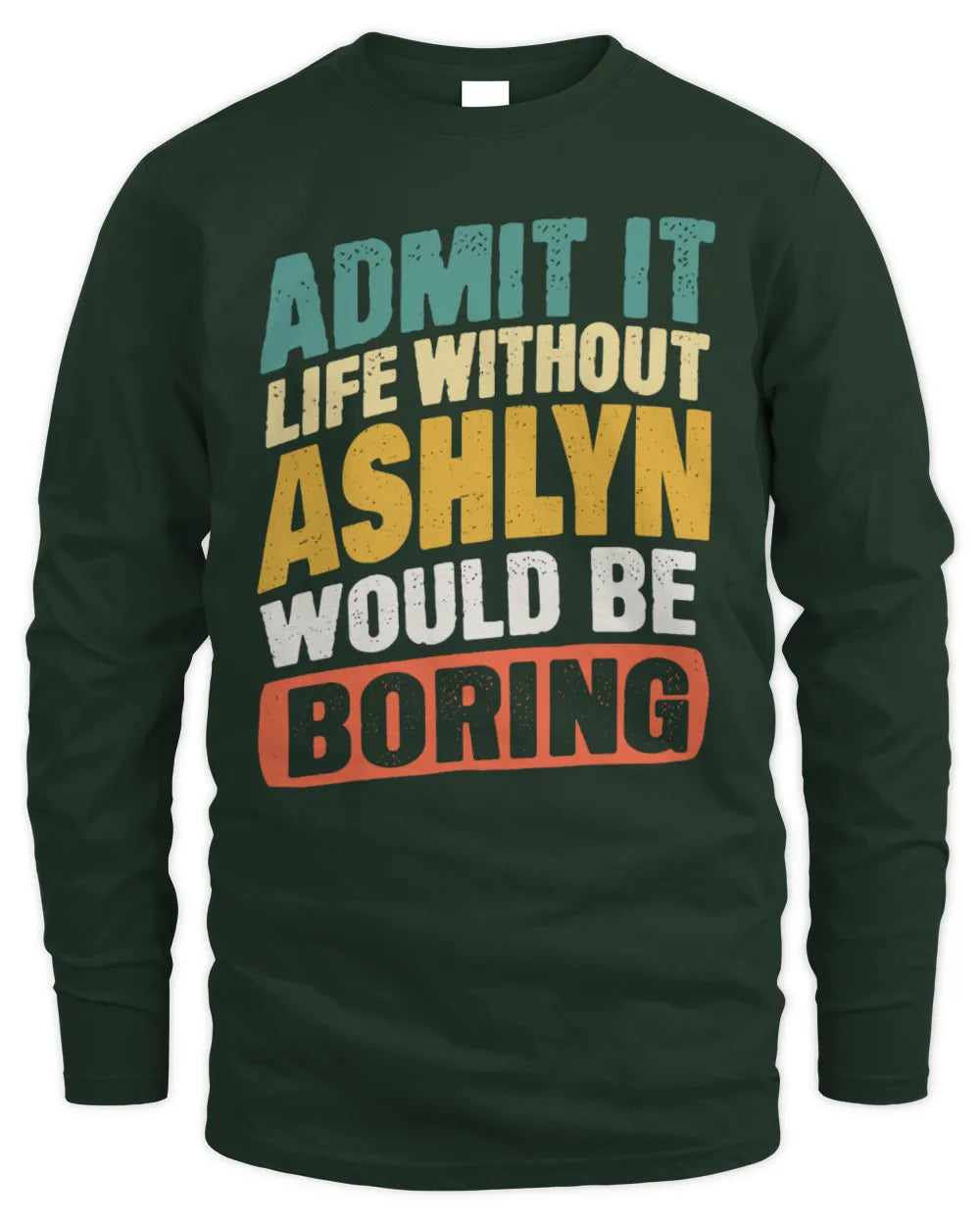 ASHLYN TP88-K4-229
Personalized Funny Quote Apparel “Life Without NAME Would Be Boring” - Men's Long Sleeved T-Shirt - Forest Green