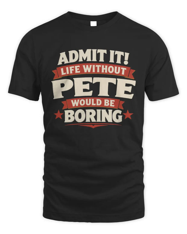PETE P4 KT003 Personalized Funny Quote Apparel “Life Without NAME Would Be Boring”