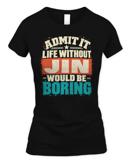 JIN P02-TH11-226 Personalized Admit It Life Without [Name] Would Be Boring T-Shirt - Custom Name Funny Gift - Women's Standard T-Shirt - Black