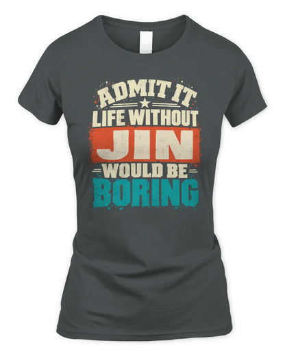 JIN P02-TH11-226 Personalized Admit It Life Without [Name] Would Be Boring T-Shirt - Custom Name Funny Gift - Women's Standard T-Shirt - Charcoal