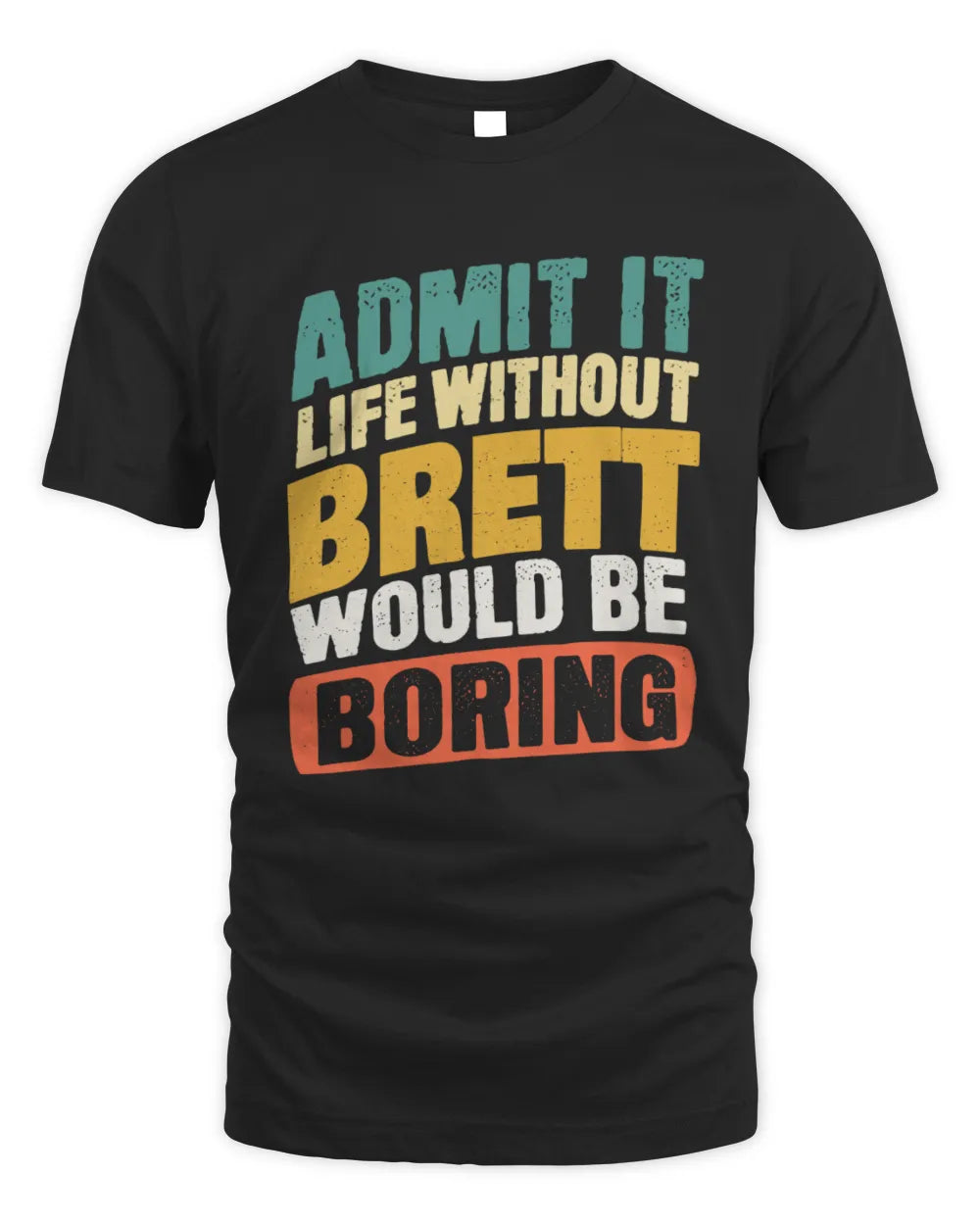 BRETT TP88-K4-229
Personalized Funny Quote Apparel “Life Without NAME Would Be Boring”